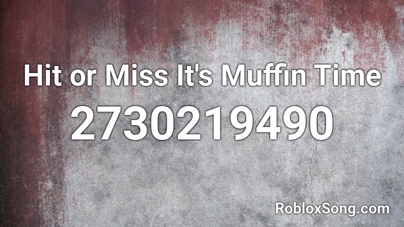 Hit Or Miss It S Muffin Time Roblox Id Roblox Music Codes - muffin time roblox id code