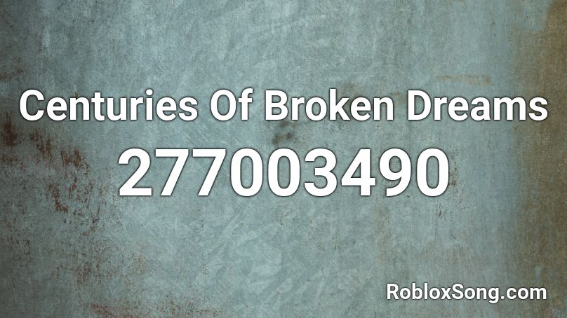 Centuries Of Broken Dreams Roblox ID