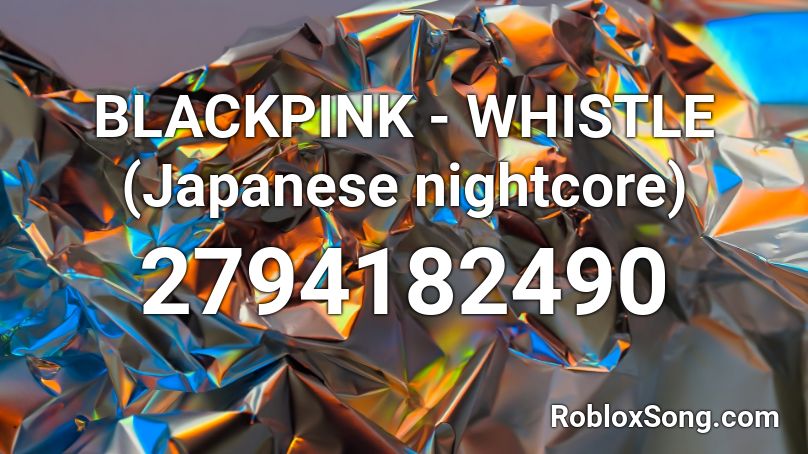 BLACKPINK - WHISTLE (Japanese nightcore) Roblox ID