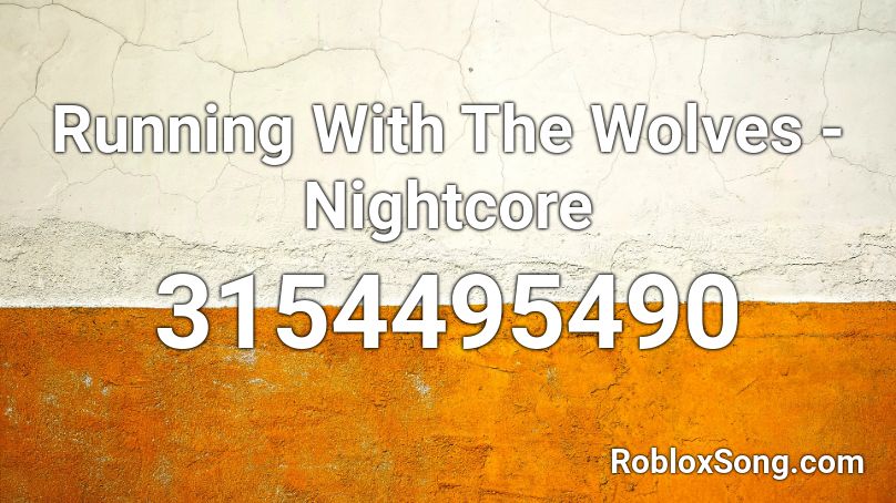 Running With The Wolves Nightcore Roblox Id Roblox Music Codes - music id for roblox 2021 albert screaming
