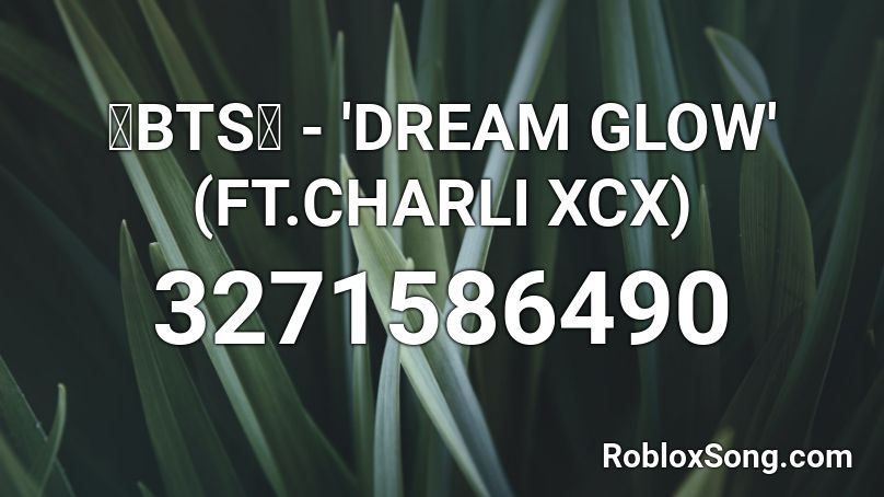💙BTS💙 - 'DREAM GLOW' (FT.CHARLI XCX) Roblox ID