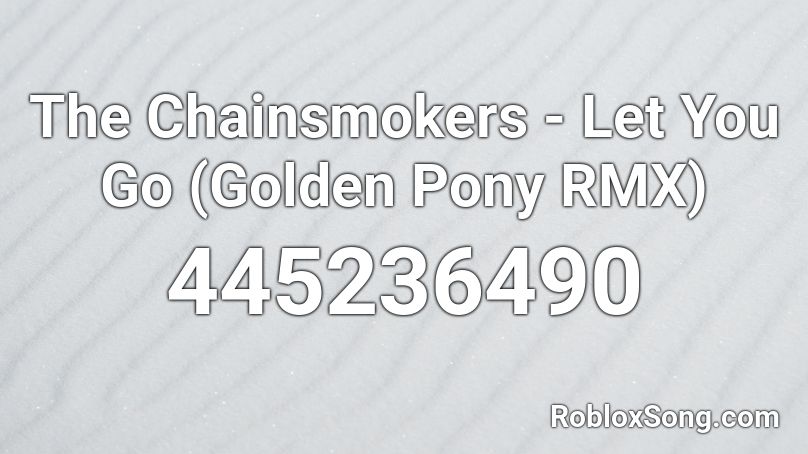 The Chainsmokers - Let You Go (Golden Pony RMX) Roblox ID