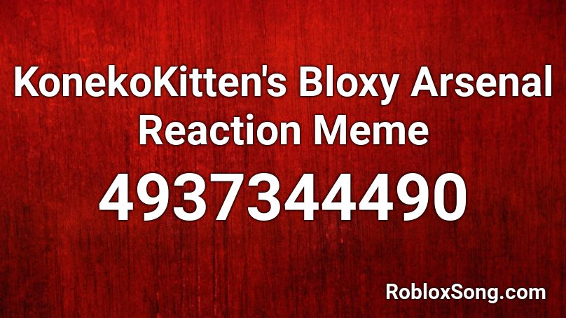 KonekoKitten's Bloxy Arsenal Reaction Meme Roblox ID