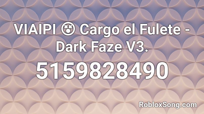 VIAIPI 😵 Cargo el Fulete - Dark Faze V3. Roblox ID
