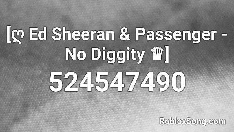 [ღ Ed Sheeran & Passenger - No Diggity ♛] Roblox ID