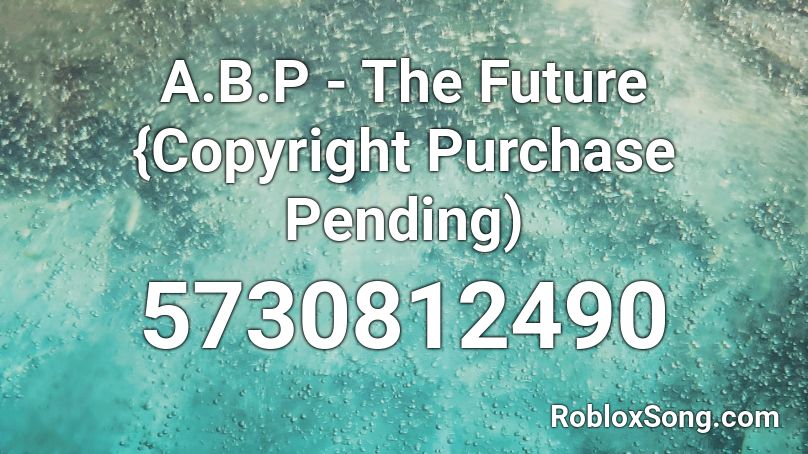 A.B.P - The Future {Copyright Purchase Pending) Roblox ID