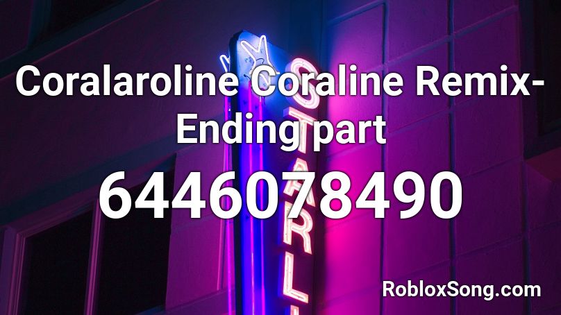 Coralaroline Coraline Remix-Ending part Roblox ID