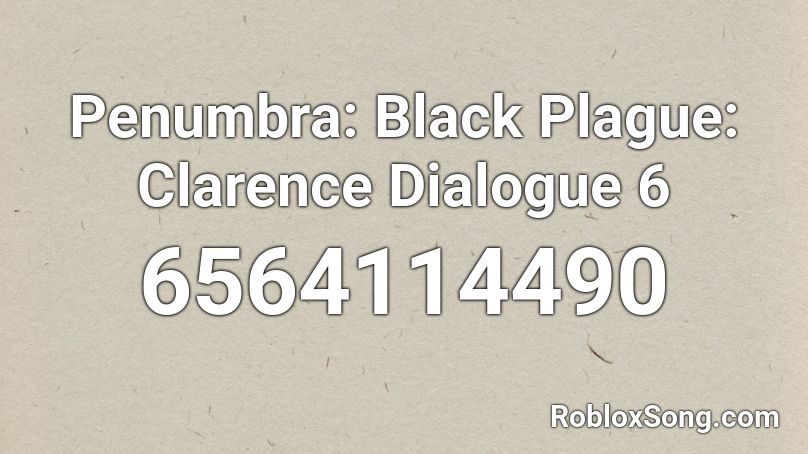 Penumbra: Black Plague: Clarence Dialogue 6 Roblox ID