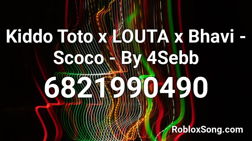Kiddo Toto x LOUTA x Bhavi - Scoco - By 4Sebb Roblox ID