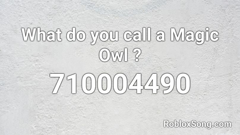 What do you call a Magic Owl ? Roblox ID