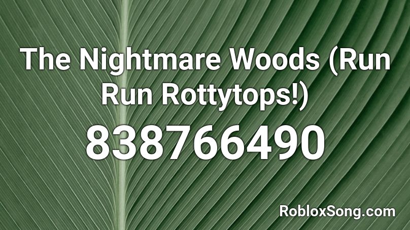 The Nightmare Woods (Run Run Rottytops!) Roblox ID