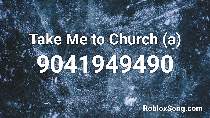 Take Me to Church (a) Roblox ID