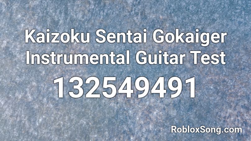 Kaizoku Sentai Gokaiger Instrumental Guitar Test Roblox ID