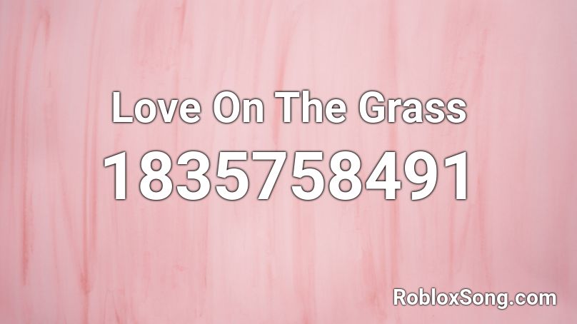 Love On The Grass Roblox ID