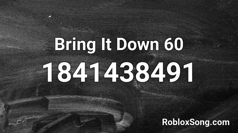 Bring It Down 60 Roblox ID