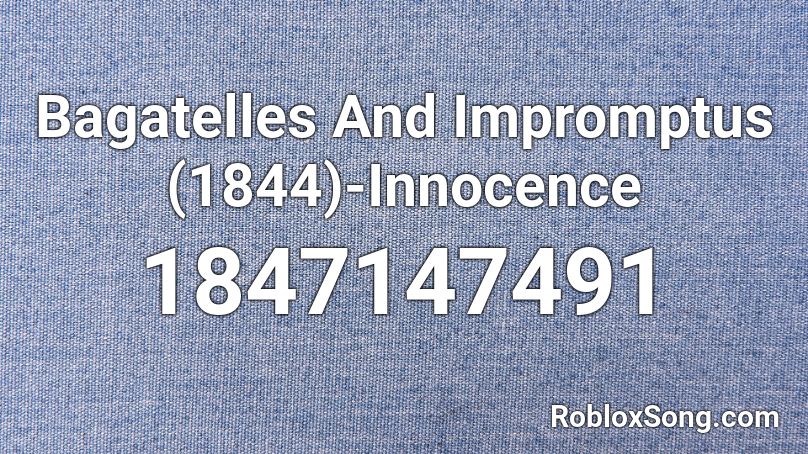 Bagatelles And Impromptus (1844)-Innocence Roblox ID