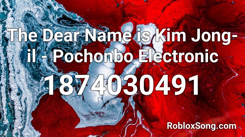 The Dear Name is Kim Jong-il - Pochonbo Electronic Roblox ID
