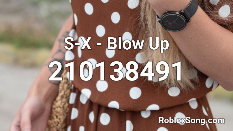S-X - Blow Up Roblox ID