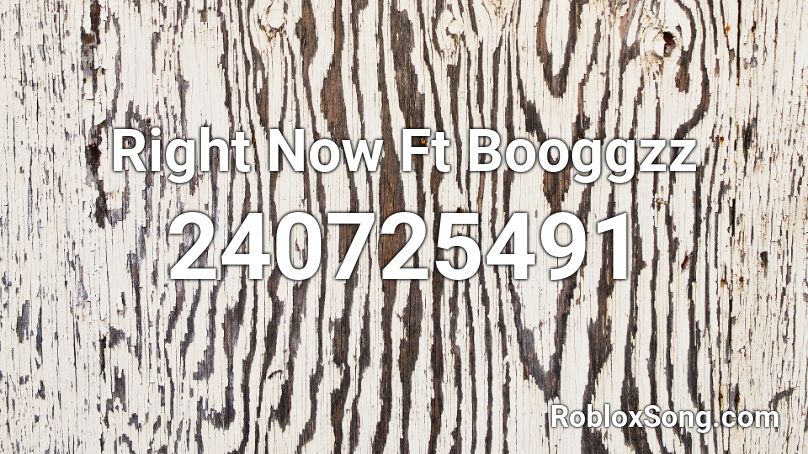 Right Now Ft Booggzz Roblox ID