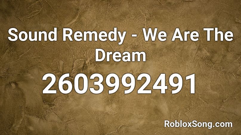 Sound Remedy - We Are The Dream Roblox ID