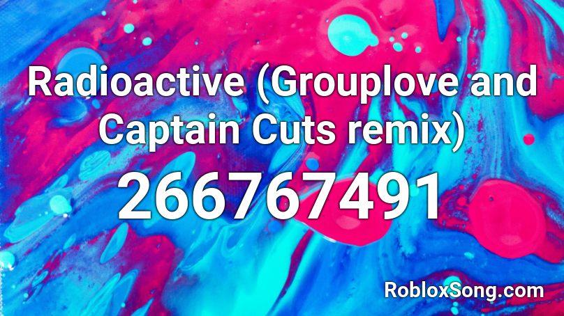 Radioactive (Grouplove and Captain Cuts remix) Roblox ID