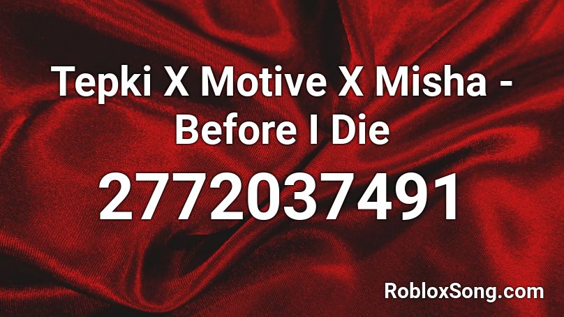 Tepki X Motive X Misha - Before I Die Roblox ID