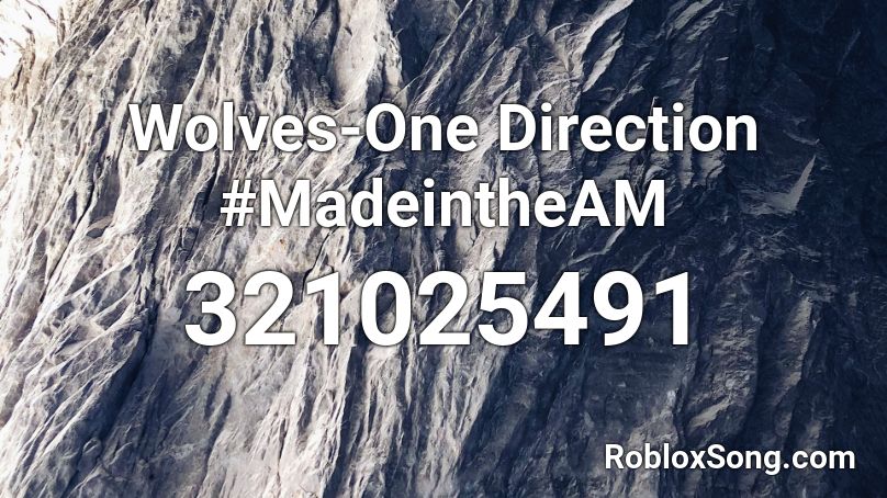 Wolves-One Direction #MadeintheAM Roblox ID