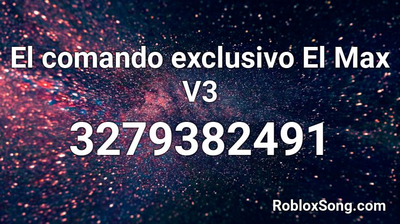 El Comando Exclusivo El Max V3 Roblox Id Roblox Music Codes - max cool roblox