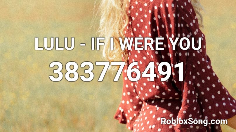 LULU - IF I WERE YOU Roblox ID