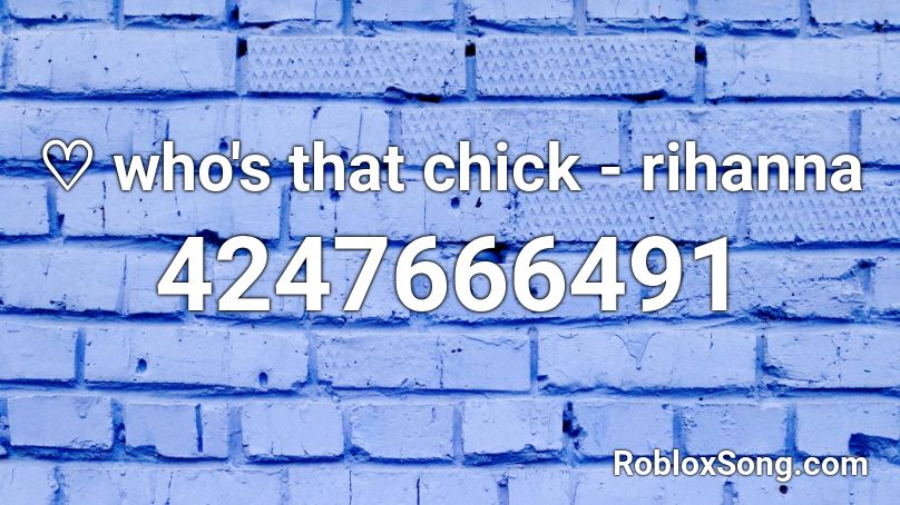 ♡ who's that chick - rihanna Roblox ID