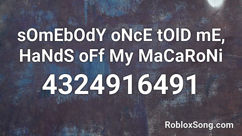 Somebody Once Told Me Hands Off My Macaroni Roblox Id Roblox Music Codes - roblox theme song one hour