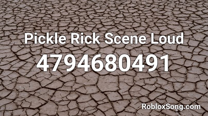 Pickle Rick Scene Loud Roblox ID