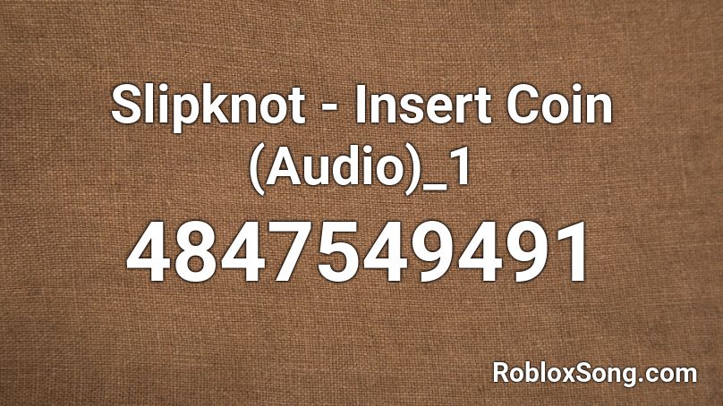 Slipknot - Insert Coin (Audio)_1 Roblox ID
