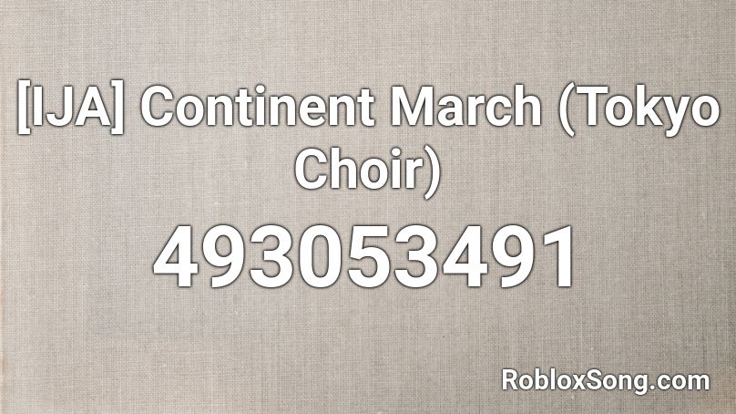 [IJA] Continent March (Tokyo Choir) Roblox ID