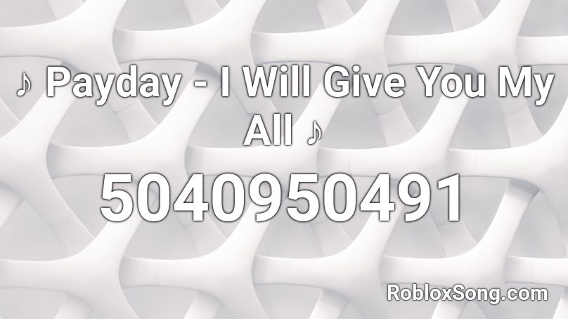 ♪ Payday - I Will Give You My All ♪ Roblox ID