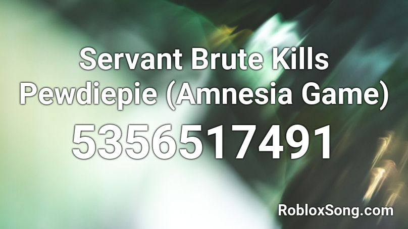 Servant Brute Kills Pewdiepie (Amnesia Game) Roblox ID
