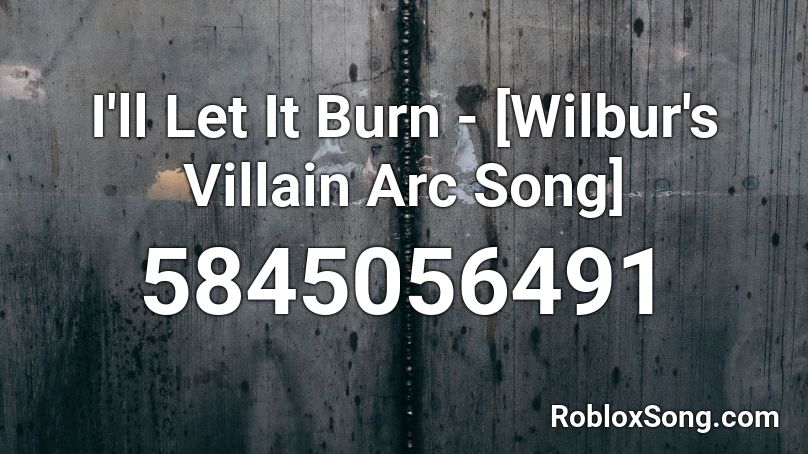 I'll Let It Burn - [Wilbur's Villain Arc Song] Roblox ID