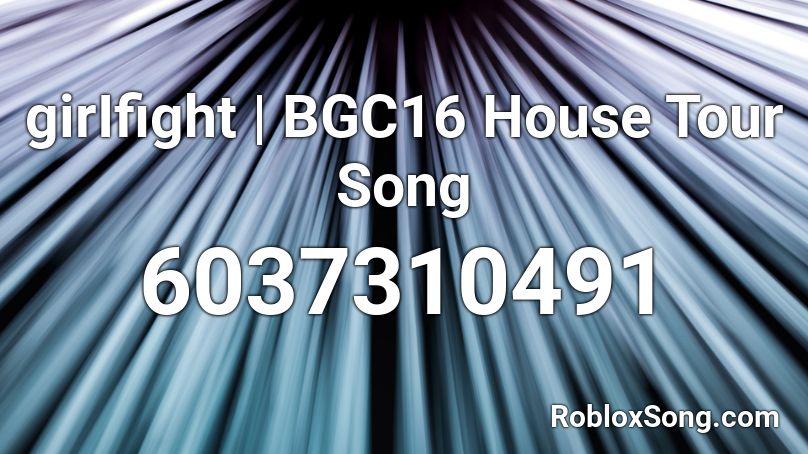 girIfight | BGC16 House Tour Song Roblox ID