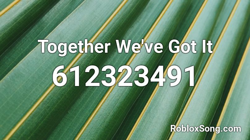 Together We've Got It  Roblox ID