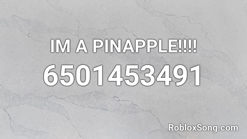 IM A PINAPPLE!!!! Roblox ID