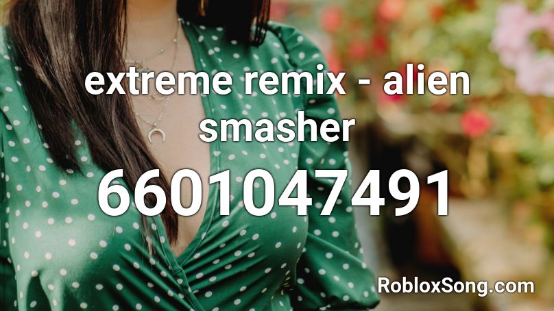 extreme remix - alien smasher Roblox ID