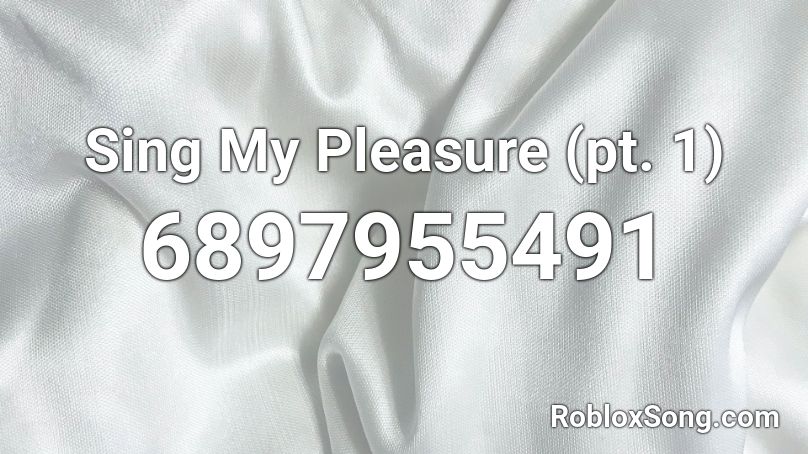 Sing My Pleasure (pt. 1) Roblox ID