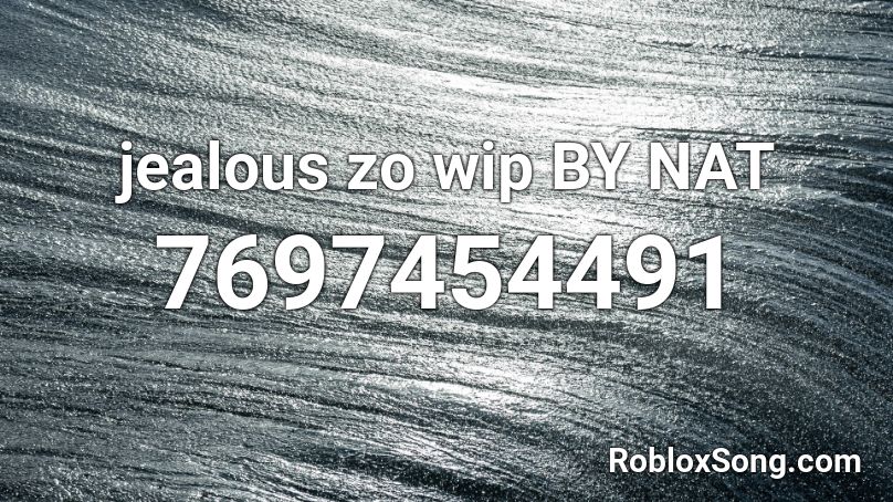 jealous zo wip BY NAT Roblox ID