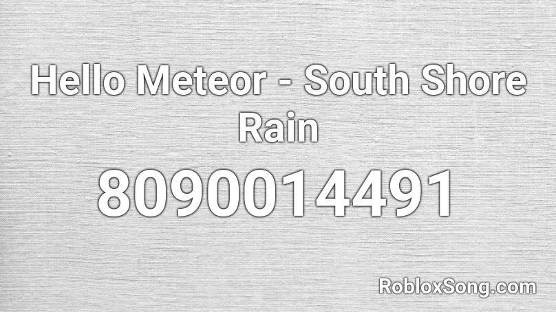 Hello Meteor - South Shore Rain Roblox ID