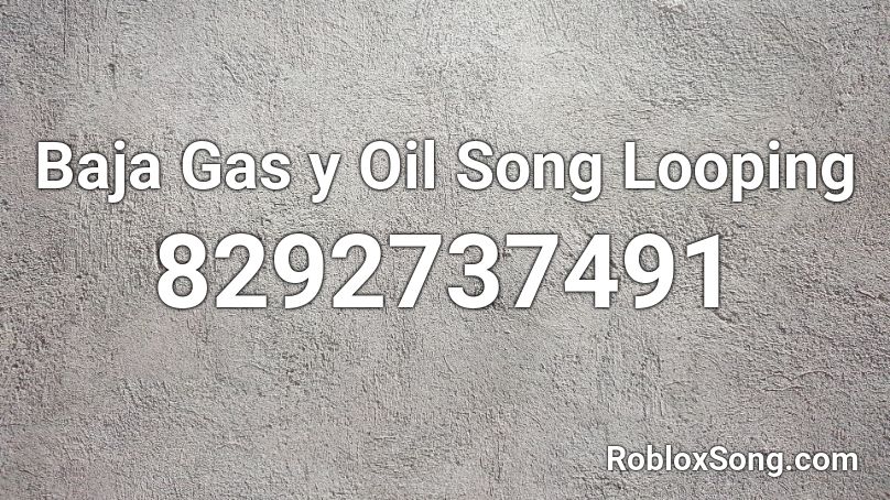 Baja Gas y Oil Song Looping Roblox ID
