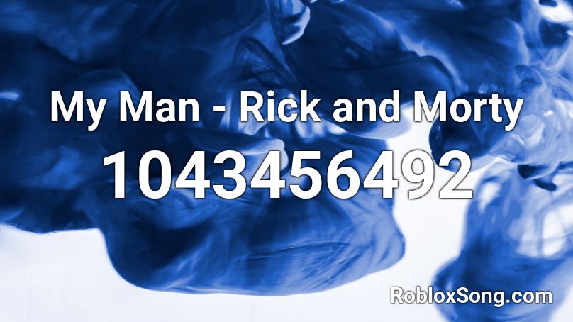 My Man - Rick and Morty Roblox ID