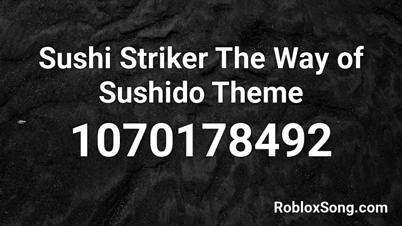 Sushi Striker The Way of Sushido Theme Roblox ID