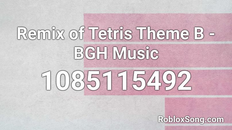Remix of Tetris Theme B - BGH Music Roblox ID