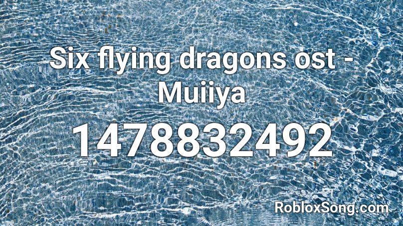 Six flying dragons ost -Muiiya Roblox ID