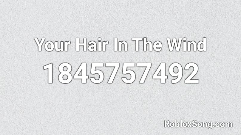 Your Hair In The Wind Roblox ID